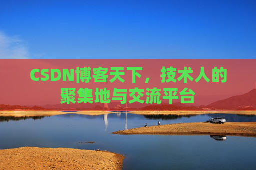 CSDN博客天下,技术人的聚集地与交流平台